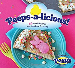 Peeps-a-licious!: 50 Irresistibly Fun Marshmallow Creations – A Cookbook for PEEPS(R) Lovers