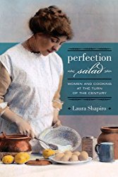 Perfection Salad: Women and Cooking at the Turn of the Century (California Studies in Food and Culture)