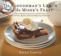Ploughman’s Lunch and the Miser’s Feast: Authentic Pub Food, Restaurant Fare, and Home Cooking from Small Towns, Big Cities, and Country Villages Across the British Isles