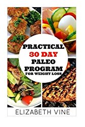 Practical 30 Day Paleo Program For Weight Loss: A Beginner’s Guide to Healthy Recipes for Weight Loss and Optimal Health