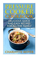 Pressure Cooker: Dump Dinners: Delicious Quick and Easy Recipes for all the Family (Cookbook, Quick Meals, Slow Cooker, Crock Pot) (Quick and Easy, Special Appliances, Healthy Eating) (Volume 1)