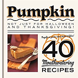 Pumpkin: Not just for Halloween and Thanksgiving! Pumpkin as you’ve never tasted it before! 40 mouthwatering recipes.