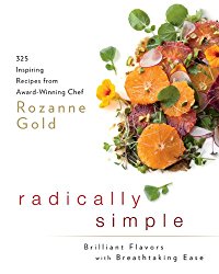 Radically Simple: Brilliant Flavors with Breathtaking Ease: 325 Inspiring Recipes from Award-Winning Chef Rozanne Gold