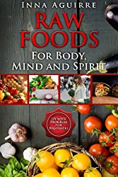 Raw Foods For Body, Mind And Spirit: Six Week Program For Beginners: 42 recipes included, no dehydrator needed, no complex techniques