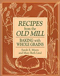 Recipes from the Old Mill: Baking with Whole Grains