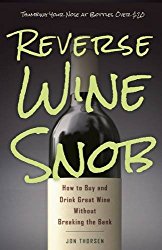 Reverse Wine Snob: How to Buy and Drink Great Wine without Breaking the Bank