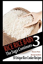 Rice Rice Baby 3 – The Saga Continues – 50 Unique Rice Cooker Recipes – (Volume 3)