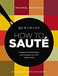 Ruhlman’s How to Saute: Foolproof Techniques and Recipes for the Home Cook