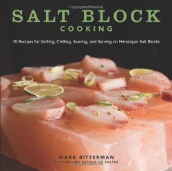 Salt Block Cooking: 70 Recipes for Grilling, Chilling, Searing, and Serving on Himalayan Salt Blocks (Bitterman’s)