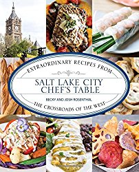 Salt Lake City Chef’s Table: Extraordinary Recipes from The Crossroads of the West