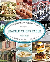 Seattle Chef’s Table: Extraordinary Recipes From The Emerald City