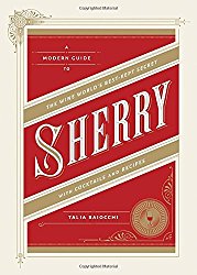Sherry: A Modern Guide to the Wine World’s Best-Kept Secret, with Cocktails and Recipes
