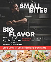Small Bites Big Flavor: Simple, Savory, And Sophisticated Recipes For Entertaining