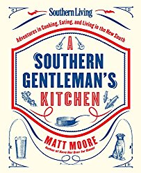 Southern Living A Southern Gentleman’s Kitchen: Adventures in Cooking, Eating, and Living in the New South