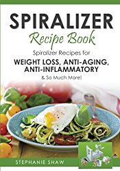 Spiralizer Recipe Book: Spiralizer Recipes for Weight Loss, Anti-Aging, Anti-Inflammatory & So Much More! (Recipes for a Healthy Life) (Volume 2)