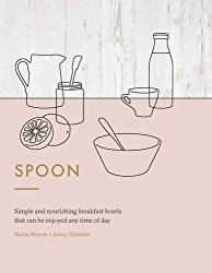 Spoon: Simple and Nourishing Breakfast Bowls that Can Be Enjoyed Any Time of Day
