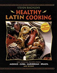 Steven Raichlen’s Healthy Latin Cooking: 200 Sizzling Recipes from Mexico, Cuba, The Caribbean, Brazil, and Beyond