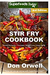Stir Fry Cookbook: Over 110 Quick & Easy Gluten Free Low Cholesterol Whole Foods Recipes full of Antioxidants & Phytochemicals (Natural Weight Loss Transformation) (Volume 100)