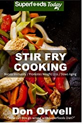 Stir Fry Cooking: Over 40 Wheat Free, Heart Healthy, Quick & Easy, Low Cholesterol, Whole Foods Stur Fry Recipes, Antioxidants & Phytochemicals: … & Easy-Low Cholesterol) (Volume 45)