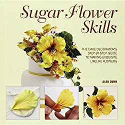 Sugar Flower Skills: The Cake Decorator’s Step-by-Step Guide to Making Exquisite Lifelike Flowers