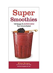Super Smoothies: 100 Recipes to Supercharge Your Immune System