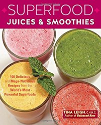 Superfood Juices & Smoothies: 100 Delicious and Mega-Nutritious Recipes from the World’s Most Powerful Superfoods
