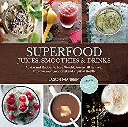 Superfood Juices, Smoothies & Drinks: Advice and Recipes to Lose Weight, Prevent Illness, and Improve Your Emotional and Physical Health