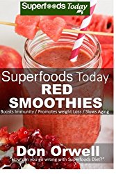 Superfoods Today Red Smoothies: Energizing, Detoxifying & Nutrient-dense Smoothies Blender Recipes: Detox Cleanse Diet, Smoothies for Weight Loss … Cleanse for Weight Loss Energy (Volume 7)