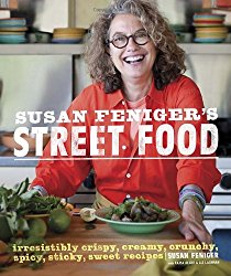 Susan Feniger’s Street Food: Irresistibly Crispy, Creamy, Crunchy, Spicy, Sticky, Sweet Recipes