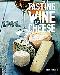Tasting Wine and Cheese: An Insider’s Guide to Mastering the Principles of Pairing