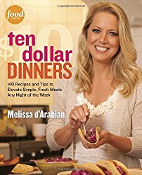 Ten Dollar Dinners: 140 Recipes & Tips to Elevate Simple, Fresh Meals Any Night of the Week