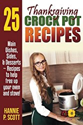 Thanksgiving Crockpot Recipes: Crock Pot Recipes to Free Up Your Oven and Stove! (Simple and Easy Thanksgiving Recipes)