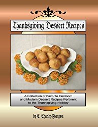 Thanksgiving Dessert Recipes: A Collection of Favorite Heirloom and Modern Dessert Recipes Pertinent to the Thanksgiving Holiday