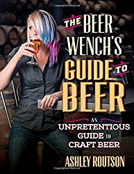 The Beer Wench’s Guide to Beer: An Unpretentious Guide to Craft Beer