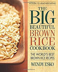 The Big Beautiful Brown Rice Cookbook: Really Quick & Easy Brown Rice Recipes