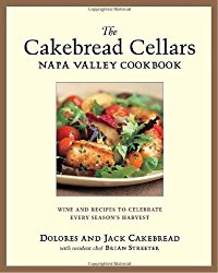 The Cakebread Cellars Napa Valley Cookbook: Wine and Recipes to Celebrate Every Season’s Harvest