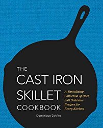 The Cast Iron Skillet Cookbook: A Tantalizing Collection of Over 200 Delicious Recipes for Every Kitchen