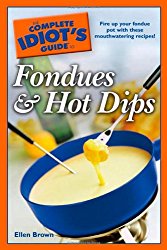 The Complete Idiot’s Guide to Fondues and Hot Dips