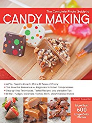 The Complete Photo Guide to Candy Making: All You Need to Know to Make All Types of Candy – The Essential Reference for Beginners to Skilled Candy … Caramels, Truffles Mints, Marshmallows & More