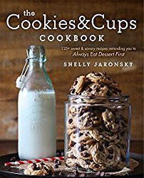 The Cookies & Cups Cookbook: 125+ sweet & savory recipes reminding you to Always Eat Dessert First