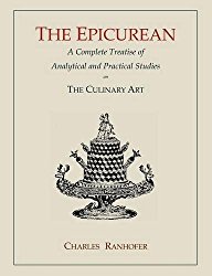 The Epicurean: A Complete Treatise of Analytical and Practical Studies on the Culinary Art