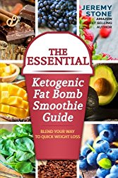 The Essential Ketogenic Fat Bomb Smoothie Guide: Blend Your Way to Quick Weight Loss (Ketogenic Diet, Fat Bomb, Recipes, Ketosis, Keto, Paleo, Low Carb)