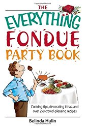 The Everything Fondue Party Book: Cooking Tips, Decorating Ideas, And over 250 Crowd-pleasing Recipes