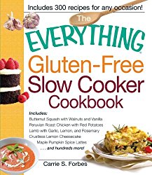 The Everything Gluten-Free Slow Cooker Cookbook: Includes Butternut Squash with Walnuts and Vanilla, Peruvian Roast Chicken with Red Potatoes, Lamb … Pumpkin Spice Lattes…and hundreds more!