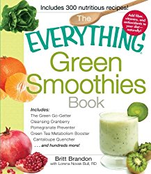 The Everything Green Smoothies Book: Includes The Green Go-Getter, Cleansing Cranberry, Pomegranate Preventer, Green Tea Metabolism booster, Cantaloupe Quencher, and hundreds more!