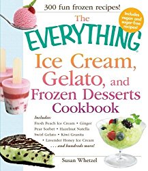 The Everything Ice Cream, Gelato, and Frozen Desserts Cookbook: Includes Fresh Peach Ice Cream, Ginger Pear Sorbet, Hazelnut Nutella Swirl Gelato, … Lavender Honey Ice Cream…and hundreds more!