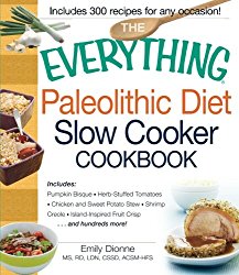 The Everything Paleolithic Diet Slow Cooker Cookbook: Includes Pumpkin Bisque, Herb-Stuffed Tomatoes, Chicken and Sweet Potato Stew, Shrimp Creole, Island-Inspired Fruit Crisp and hundreds more!