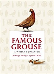 The Famous Grouse: A Whisky Companion: Heritage, History, Recipes & Drinks