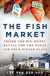 The Fish Market: Inside the Big-Money Battle for the Ocean and Your Dinner Plate