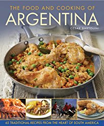 The Food and Cooking Of Argentina: 65 Traditional Recipes from the Heart of South America